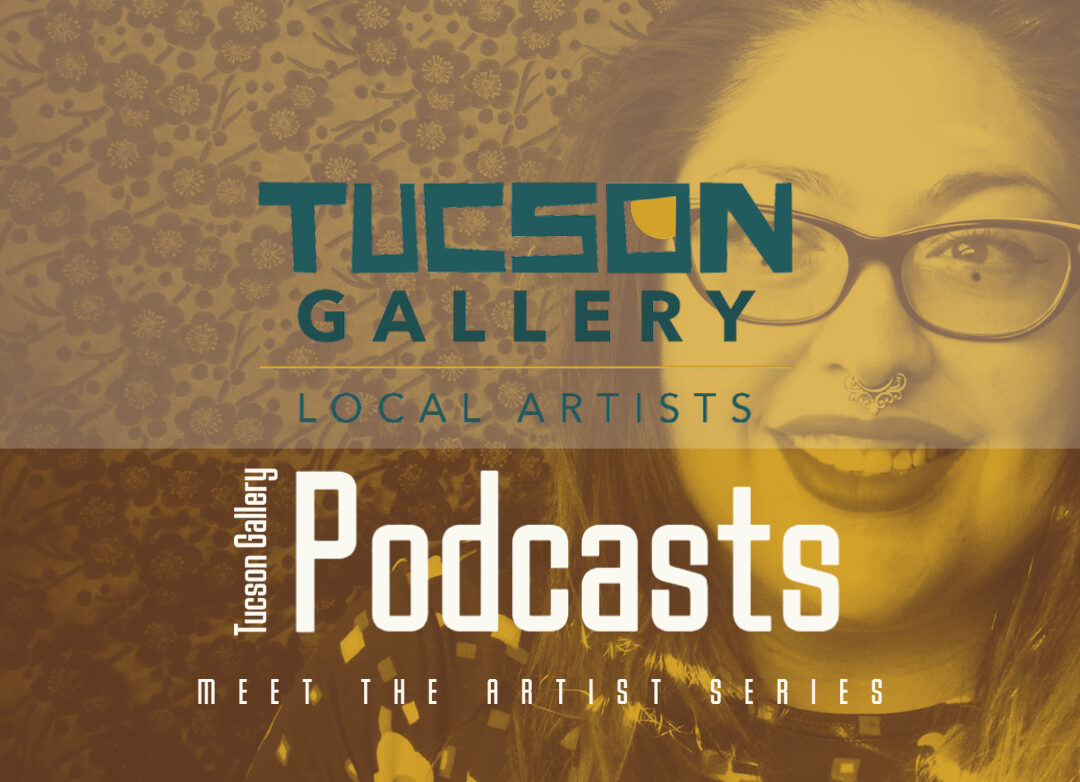 Tucson Gallery Podcast - Meet The Artist with Jessica Gonzales